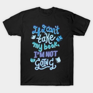 If I can't take my book, I'm not going T-Shirt